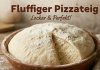 Fluffiger Pizzateig – Locker, weich und perfekt für selbstgemachte Pizza
