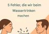 5 häufige Fehler beim Trinkwasser, die Ihre Gesundheit beeinträchtigen können
